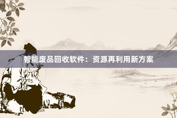 智能废品回收软件：资源再利用新方案